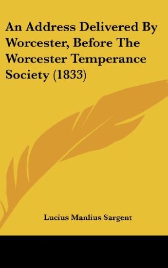 An Address Delivered by Worcester, Before the Worcester Temperance Society