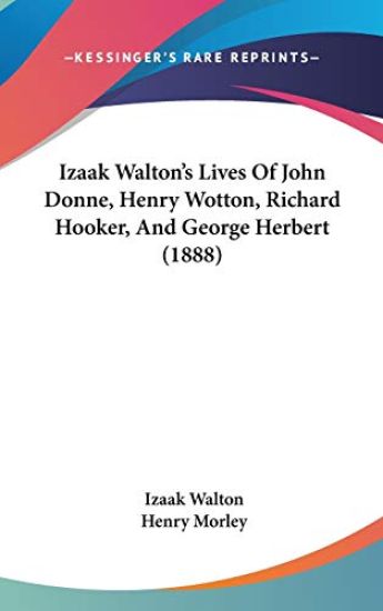 Izaak Walton's Lives of John Donne, Henry Wotton, Richard Hooker, and George Herbert