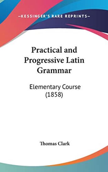 Practical And Progressive Latin Grammar