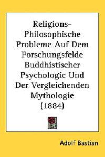 Religions-philosophische Probleme Auf Dem Forschungsfelde Buddhistischer Psychologie Und Der Vergleichenden Mythologie