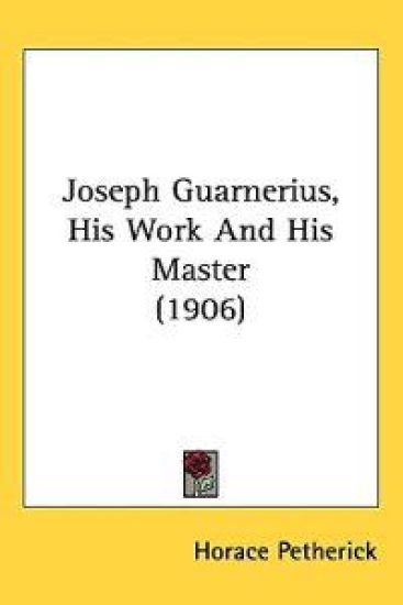 Joseph Guarnerius, His Work and His Master