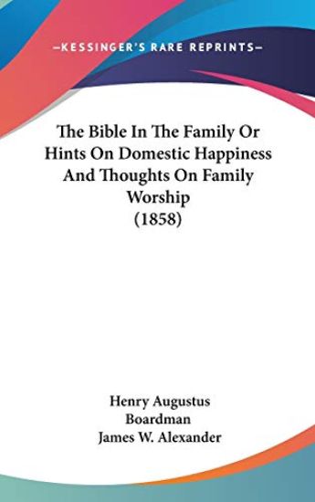 Bible In The Family Or Hints On Domestic Happiness And Thoughts On Family Worship (1858)