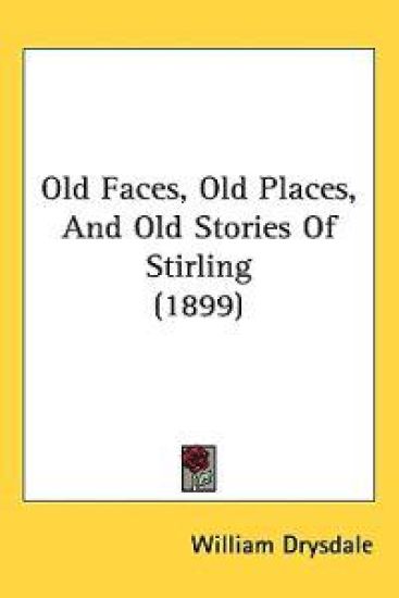 Old Faces, Old Places, and Old Stories of Stirling