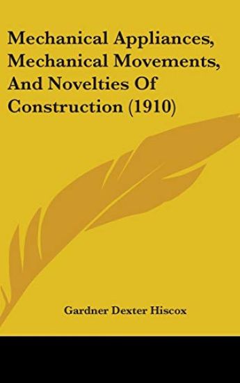 Mechanical Appliances, Mechanical Movements, and Novelties of Construction