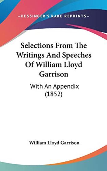 Selections From The Writings And Speeches Of William Lloyd Garrison