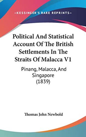 Political And Statistical Account Of The British Settlements In The Straits Of Malacca V1