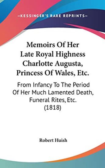 Memoirs Of Her Late Royal Highness Charlotte Augusta, Princess Of Wales, Etc.