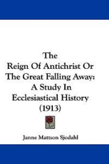 The Reign Of Antichrist Or The Great Falling Away