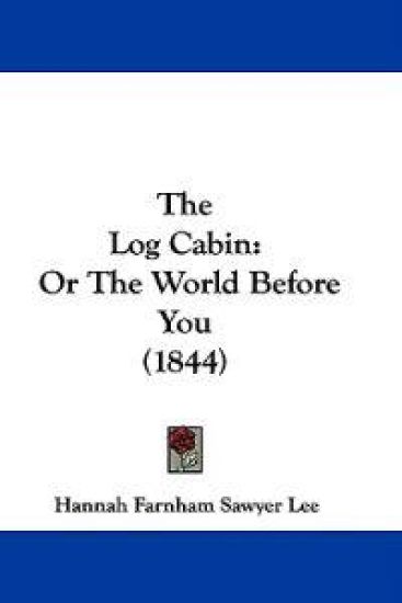 The Log Cabin: Or The World Before You (1844)