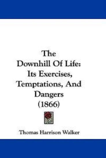 The Downhill Of Life: Its Exercises, Temptations, And Dangers (1866)