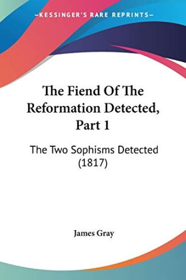 The Fiend Of The Reformation Detected, Part 1: The Two Sophisms Detected (1817)