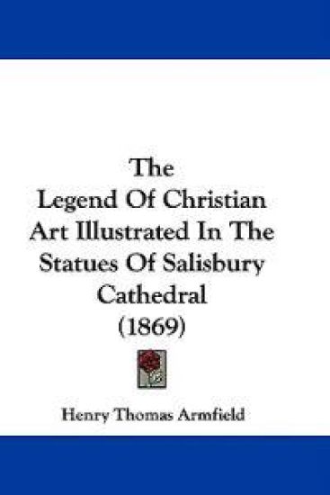 The Legend Of Christian Art Illustrated In The Statues Of Salisbury Cathedral (1869)