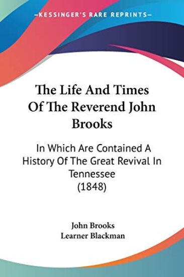 The Life And Times Of The Reverend John Brooks: In Which Are Contained A History Of The Great Revival In Tennessee (1848)