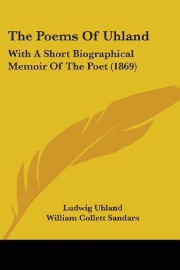 The Poems Of Uhland: With A Short Biographical Memoir Of The Poet (1869)