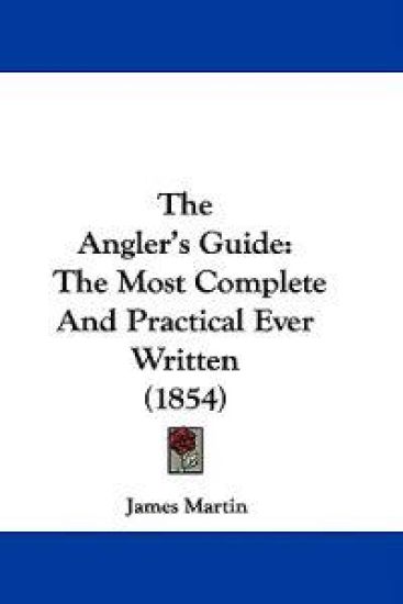 The Angler's Guide: The Most Complete And Practical Ever Written (1854)