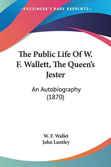 The Public Life Of W. F. Wallett, The Queen's Jester: An Autobiography (1870)