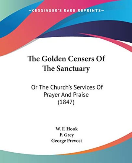 The Golden Censers Of The Sanctuary: Or The Church's Services Of Prayer And Praise (1847)