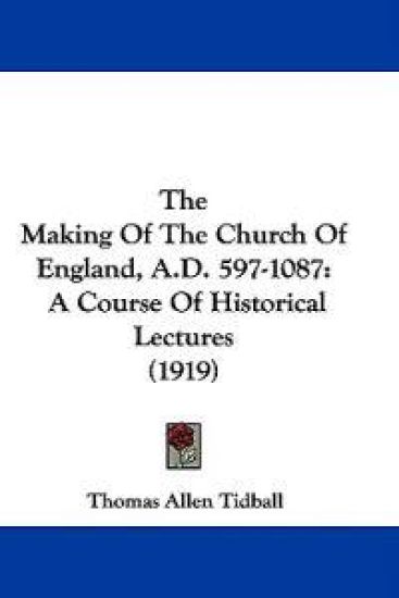 The Making Of The Church Of England, A.D. 597-1087