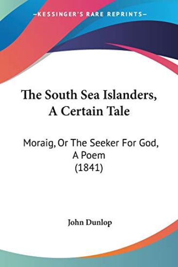 The South Sea Islanders, A Certain Tale: Moraig, Or The Seeker For God, A Poem (1841)