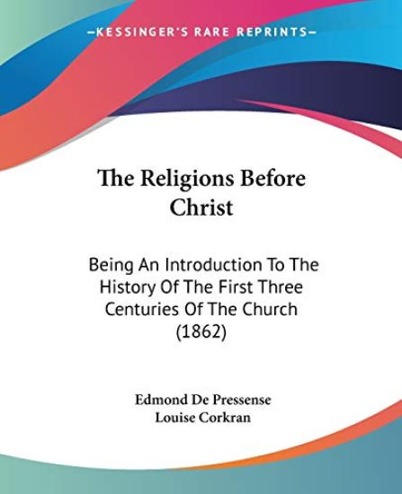 The Religions Before Christ: Being An Introduction To The History Of The First Three Centuries Of The Church (1862)