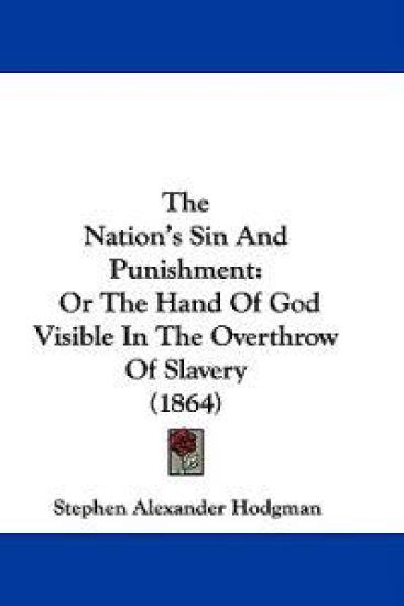 The Nation's Sin And Punishment: Or The Hand Of God Visible In The Overthrow Of Slavery (1864)
