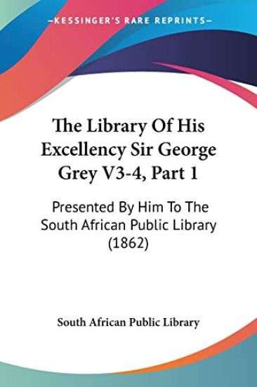 The Library Of His Excellency Sir George Grey V3-4, Part 1: Presented By Him To The South African Public Library (1862)