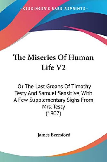 The Miseries Of Human Life V2: Or The Last Groans Of Timothy Testy And Samuel Sensitive, With A Few Supplementary Sighs From Mrs. Testy (1807)