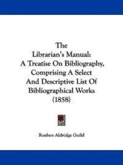 The Librarian's Manual: A Treatise On Bibliography, Comprising A Select And Descriptive List Of Bibliographical Works (1858)