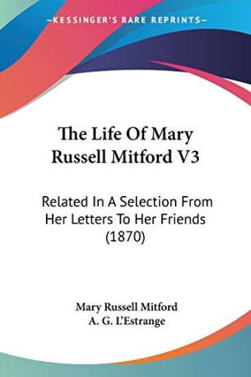 The Life Of Mary Russell Mitford V3: Related In A Selection From Her Letters To Her Friends (1870)