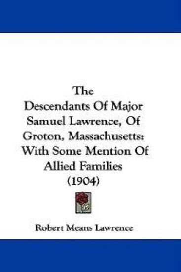 The Descendants Of Major Samuel Lawrence, Of Groton, Massachusetts