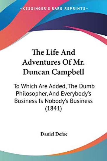 The Life And Adventures Of Mr. Duncan Campbell: To Which Are Added, The Dumb Philosopher, And Everybody's Business Is Nobody's Business (1841)