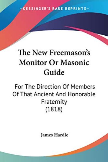 The New Freemason's Monitor Or Masonic Guide: For The Direction Of Members Of That Ancient And Honorable Fraternity (1818)