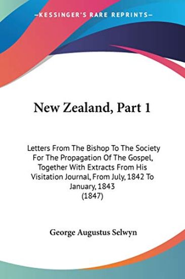 New Zealand, Part 1: Letters From The Bishop To The Society For The Propagation Of The Gospel, Together With Extracts From His Visitation Journal, Fro