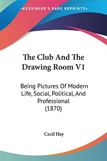 The Club And The Drawing Room V1: Being Pictures Of Modern Life, Social, Political, And Professional (1870)