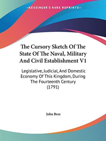 The Cursory Sketch Of The State Of The Naval, Military And Civil Establishment V1: Legislative, Judicial, And Domestic Economy Of This Kingdom, During