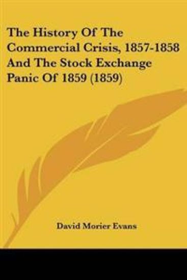 History Of The Commercial Crisis, 1857-1858 And The Stock Exchange Panic Of 1859 (1859)