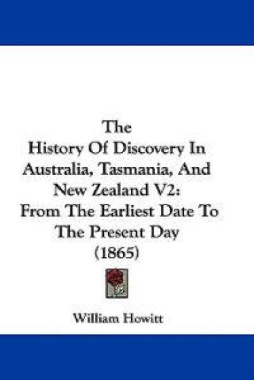 The History Of Discovery In Australia, Tasmania, And New Zealand V2: From The Earliest Date To The Present Day (1865)