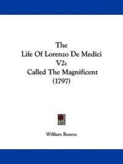 The Life Of Lorenzo De Medici V2: Called The Magnificent (1797)