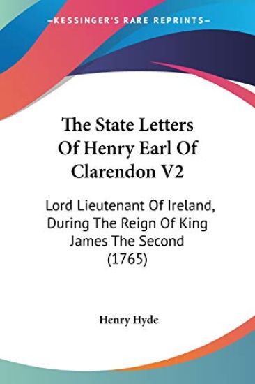 The State Letters Of Henry Earl Of Clarendon V2: Lord Lieutenant Of Ireland, During The Reign Of King James The Second (1765)