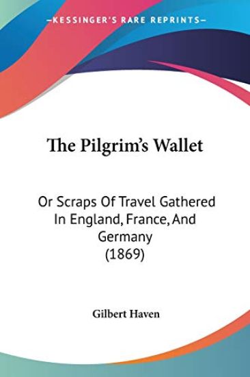 The Pilgrim's Wallet: Or Scraps Of Travel Gathered In England, France, And Germany (1869)