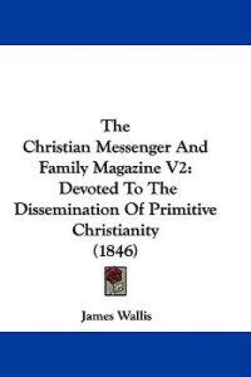 The Christian Messenger And Family Magazine V2: Devoted To The Dissemination Of Primitive Christianity (1846)