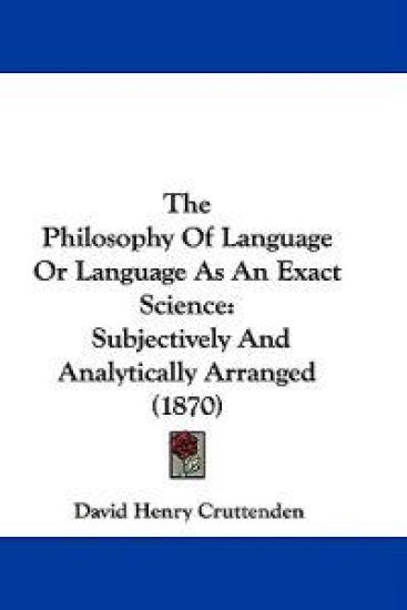 The Philosophy Of Language Or Language As An Exact Science: Subjectively And Analytically Arranged (1870)