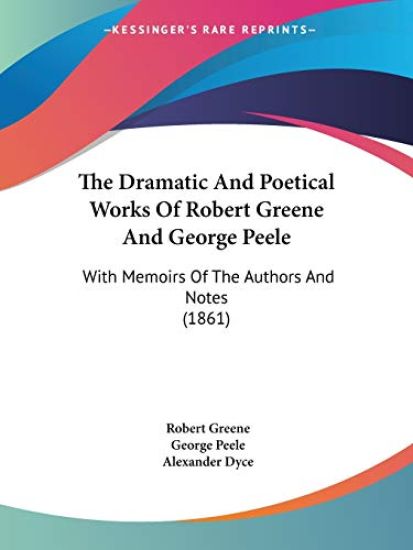 The Dramatic And Poetical Works Of Robert Greene And George Peele: With Memoirs Of The Authors And Notes (1861)