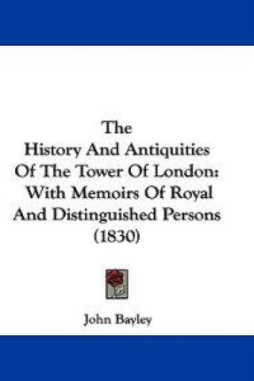 The History And Antiquities Of The Tower Of London: With Memoirs Of Royal And Distinguished Persons (1830)