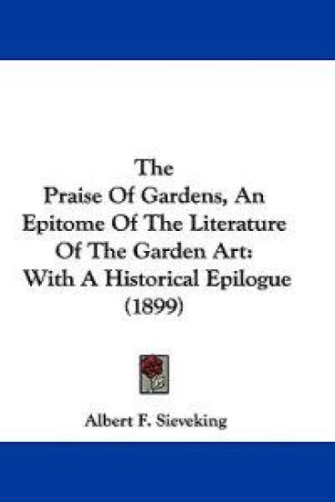 The Praise Of Gardens, An Epitome Of The Literature Of The Garden Art