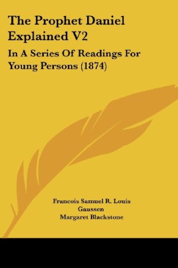 The Prophet Daniel Explained V2: In A Series Of Readings For Young Persons (1874)