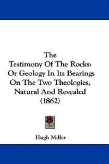 The Testimony Of The Rocks: Or Geology In Its Bearings On The Two Theologies, Natural And Revealed (1862)