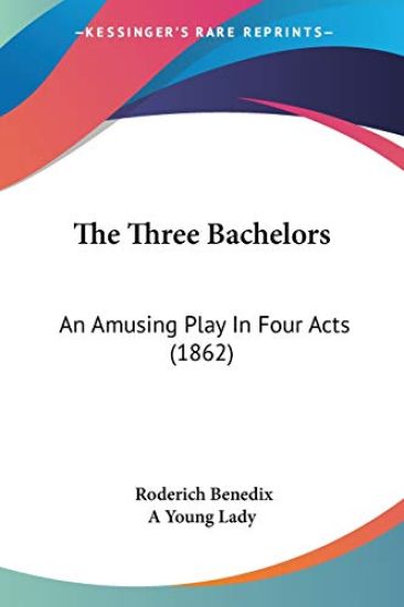The Three Bachelors: An Amusing Play In Four Acts (1862)