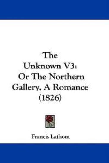 The Unknown V3: Or The Northern Gallery, A Romance (1826)