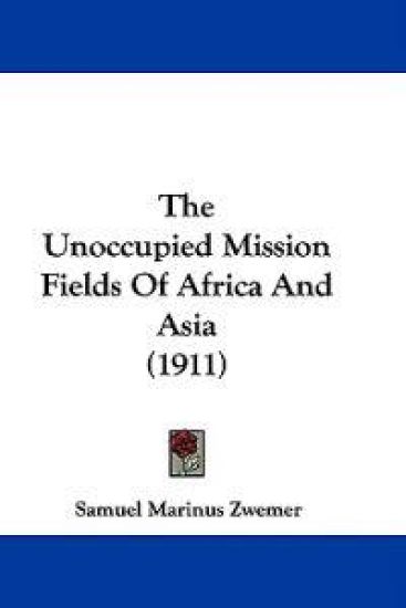 The Unoccupied Mission Fields Of Africa And Asia (1911)